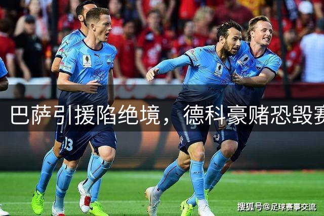 巴萨引援陷绝境，德科豪赌恐毁赛季