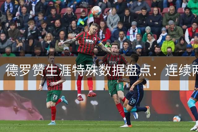 德罗赞生涯特殊数据盘点：连续两日绝杀创历史纪录