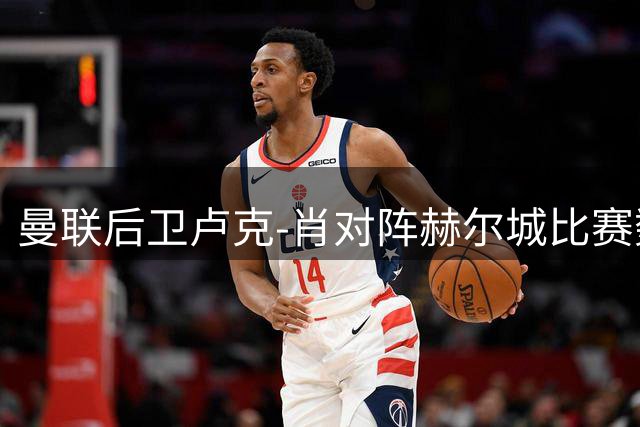 曼联后卫卢克-肖对阵赫尔城比赛数据统计