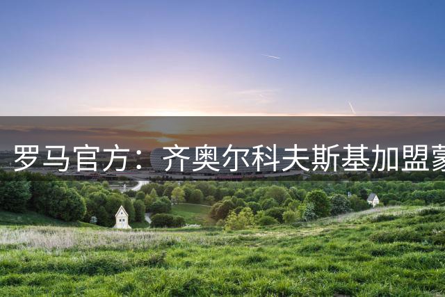 罗马官方：齐奥尔科夫斯基加盟蒙扎，转会形式为租借附带买断条款
