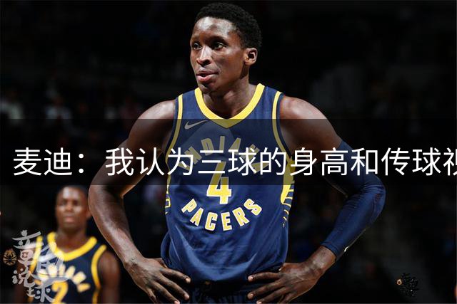 麦迪：我认为三球的身高&传球视野和比赛节奏 能和华子完美互补！